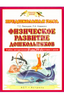 Физическое развитие дошкольников. Учебно-методическое пособие для подготовке к школе - Лисицкая, Новикова