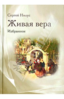 Сергей Нилус - Живая вера. Избранное обложка книги Сергей Нилус - Живая вера. Избранное обложка книги