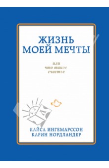Ингемарсон, Нордландер - Жизнь моей мечты, или Что такое счастье обложка книги Ингемарсон, Нордландер - Жизнь моей мечты, или Что такое счастье обложка книги