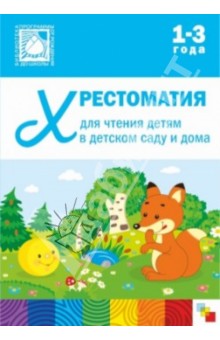 Хрестоматия для чтения детям в детском саду и дома. 1-3 года