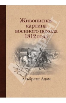 Альбрехт Адам - Живописная картина военного похода от Вилленберга в Пруссии до Москвы, совершенного в 1812 год2 обложка книги Альбрехт Адам - Живописная картина военного похода от Вилленберга в Пруссии до Москвы, совершенного в 1812 год2 обложка книги