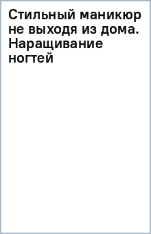 Стильный маникюр не выходя из дома. Наращивание ногтей