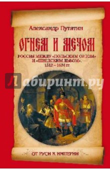 Александр Путятин - Огнем и мечом. Россия между "польским орлом" и "щведским львом". 1512-1634 гг. обложка книги Александр Путятин - Огнем и мечом. Россия между "польским орлом" и "щведским львом". 1512-1634 гг. обложка книги