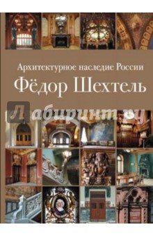 Архитектурное наследие России. Книга 1. Фёдор Шехтель - Евгения Кириченко