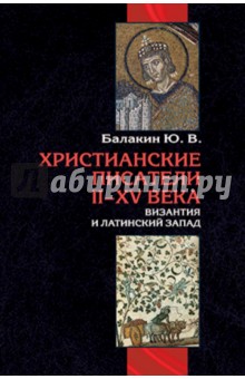 Юрий Балакин - Христианские писатели II-XV веков. Византия и латинский Запад обложка книги Юрий Балакин - Христианские писатели II-XV веков. Византия и латинский Запад обложка книги