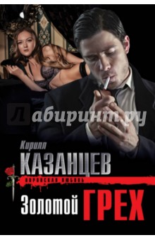 Кирилл Казанцев - Золотой грех обложка книги Кирилл Казанцев - Золотой грех обложка книги