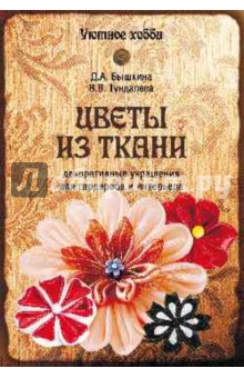 Цветы из ткани. Декоративные украшения для гардероба и интерьера - Бышкина, Тундалева