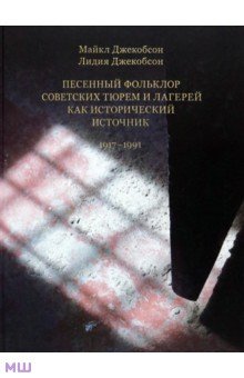 Песенный фольклор советских тюрем и лагерей как исторический источник 1917-1991 - Джекобсон, Джекобсон