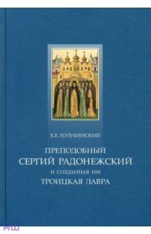 Е. Голубинский - Преподобный Сергий Радонежский и созданная им Троицкая Лавра. Жизнеописание преподобного Сергия обложка книги Е. Голубинский - Преподобный Сергий Радонежский и созданная им Троицкая Лавра. Жизнеописание преподобного Сергия обложка книги