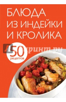 50 рецептов. Блюда из индейки и кролика
