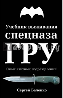 Сергей Баленко - Учебник выживания спецназа ГРУ. Опыт элитных подразделений обложка книги Сергей Баленко - Учебник выживания спецназа ГРУ. Опыт элитных подразделений обложка книги