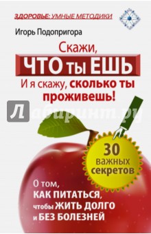 Игорь Подопригора - Скажи, что ты ешь, и я скажу, сколько ты проживешь! обложка книги Игорь Подопригора - Скажи, что ты ешь, и я скажу, сколько ты проживешь! обложка книги
