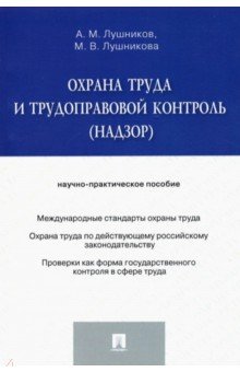 Охрана труда и трудоправовой контроль (надзор). Научно-практическое пособие - Лушников, Лушникова