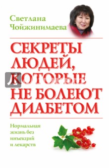 Светлана Чойжинимаева - Секреты людей, которые не болеют диабетом. Нормальная жизнь без инъекций и лекарств обложка книги Светлана Чойжинимаева - Секреты людей, которые не болеют диабетом. Нормальная жизнь без инъекций и лекарств обложка книги