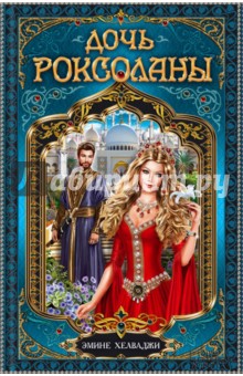 Дочь Роксоланы - Эмине Хелваджи