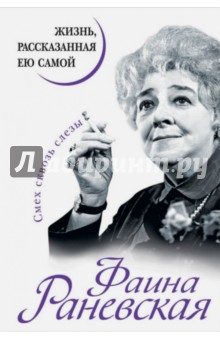 Фаина Раневская - Фаина Раневская. Жизнь, рассказанная ею самой обложка книги Фаина Раневская - Фаина Раневская. Жизнь, рассказанная ею самой обложка книги