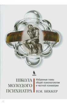 Школа молодого психиатра: Избранные главы общей психопатологии и частной психиатрии - Исаак Беккер