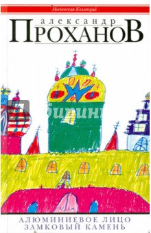 Александр Проханов - Алюминиевое лицо. Роман. Замковый камень. Очерки обложка книги Александр Проханов - Алюминиевое лицо. Роман. Замковый камень. Очерки обложка книги