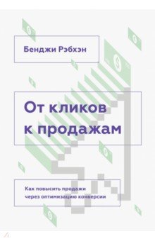 От кликов к продажам. Как повысить продажи через оптимизацию конверсии - Бенджи Рэбхэн