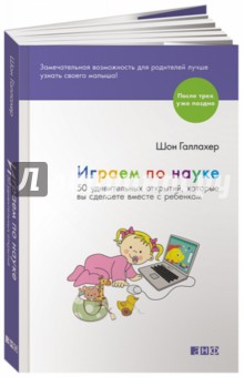 Играем по науке. 50 удивительных открытий, которые вы сделаете вместе с ребенком - Шон Галлахер