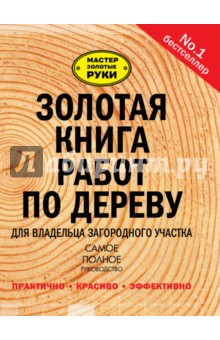 Золотая книга работ по дереву для владельца загородного участка обложка книги Золотая книга работ по дереву для владельца загородного участка обложка книги