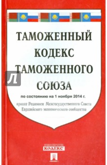 Таможенный кодекс Таможенного союза по состоянию на 01.11.2014 г. Таможенный кодекс Таможенного союза по состоянию на 01.11.2014 г.