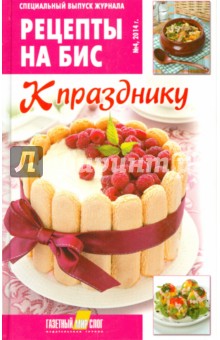 Специальный выпуск журнала "Рецепты на бис" № 4, 2014 г. К празднику обложка книги Специальный выпуск журнала "Рецепты на бис" № 4, 2014 г. К празднику обложка книги