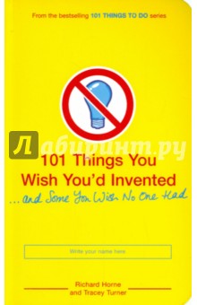 101 Things You Wish You'd Invented - Turner, Horne