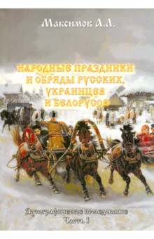 Народные праздники и обряды русских, украинцев и белорусов. Этнографическое исследование. Часть 1 - А. Максимов