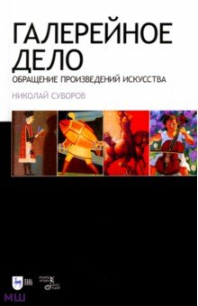 Галерейное дело. Обращение произведений искусства. Учебное пособие - Николай Суворов