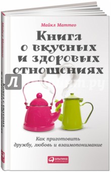 Майкл Маттео - Книга о вкусных и здоровых отношениях. Как приготовить дружбу, любовь и взаимопонимание обложка книги Майкл Маттео - Книга о вкусных и здоровых отношениях. Как приготовить дружбу, любовь и взаимопонимание обложка книги