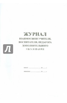 Журнал взаимосвязи учителя, воспитателя, педагога дополнительного образования Журнал взаимосвязи учителя, воспитателя, педагога дополнительного образования