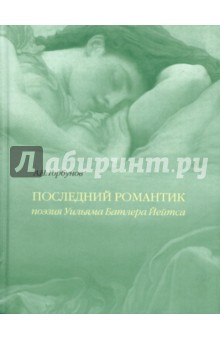 Последний романтик. Поэзия Уильяма Батлера Йейтса - А. Горбунов