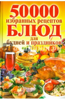 50 000 избранных рецептов блюд для будней и праздников