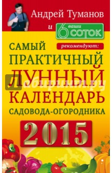 Самый практичный лунный календарь садовода-огородника 2015 - Андрей Туманов