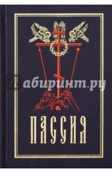 Пассия, или Чинопоследование с акафистом Божественным Страстем Хритовым. Проповеди обложка книги Пассия, или Чинопоследование с акафистом Божественным Страстем Хритовым. Проповеди обложка книги