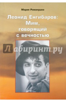 Леонид Енгибаров. Мим, говорящий с вечностью - Мария Романушко