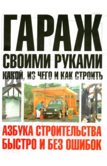 Гараж своими руками. Какой, из чего и как строить - Юрий Шухман