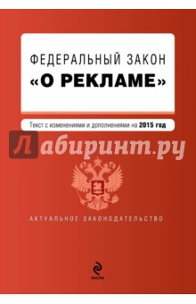 Федеральный закон О рекламе. Текст с изменениями и дополнениями на 2015 г.