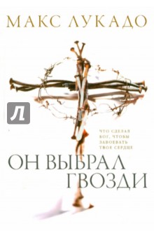 Макс Лукадо - Он выбрал гвозди обложка книги Макс Лукадо - Он выбрал гвозди обложка книги