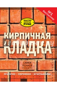 Кирпичная кладка. Полное руководство