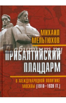 Прибалтийский плацдарм в международной политике Москвы 1918-1939 гг - Михаил Мельтюхов