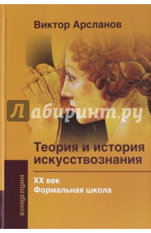 Теория и история искусствознания. ХХ век. Формальная школа. Учебное пособие для вузов - Виктор Арсланов