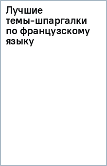 Лучшие темы-шпаргалки по французскому языку