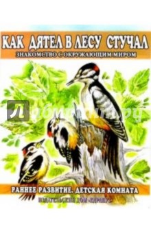 Раннее развитие: Как дятел в лесу стучал обложка книги Раннее развитие: Как дятел в лесу стучал обложка книги