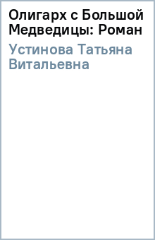 Татьяна Устинова - Олигарх с Большой Медведицы: Роман обложка книги Татьяна Устинова - Олигарх с Большой Медведицы: Роман обложка книги