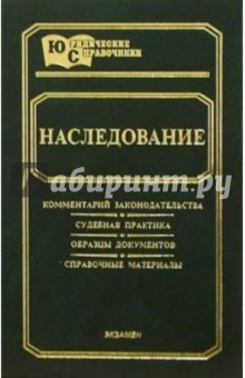 Наследование: Комментарий законодательства. Судебная практика. Образцы документов. Справ. материалы