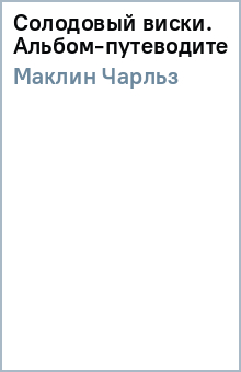 Чарльз Маклин - Солодовый виски. Альбом-путеводитель обложка книги Чарльз Маклин - Солодовый виски. Альбом-путеводитель обложка книги