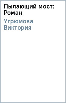 Виктория Угрюмова - Пылающий мост: Роман обложка книги Виктория Угрюмова - Пылающий мост: Роман обложка книги