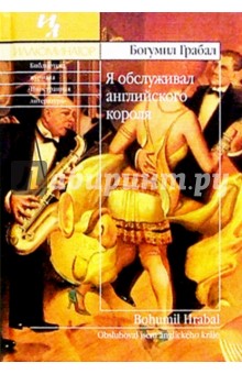 Богумил Грабал - Я обслуживал английского короля: Роман обложка книги Богумил Грабал - Я обслуживал английского короля: Роман обложка книги